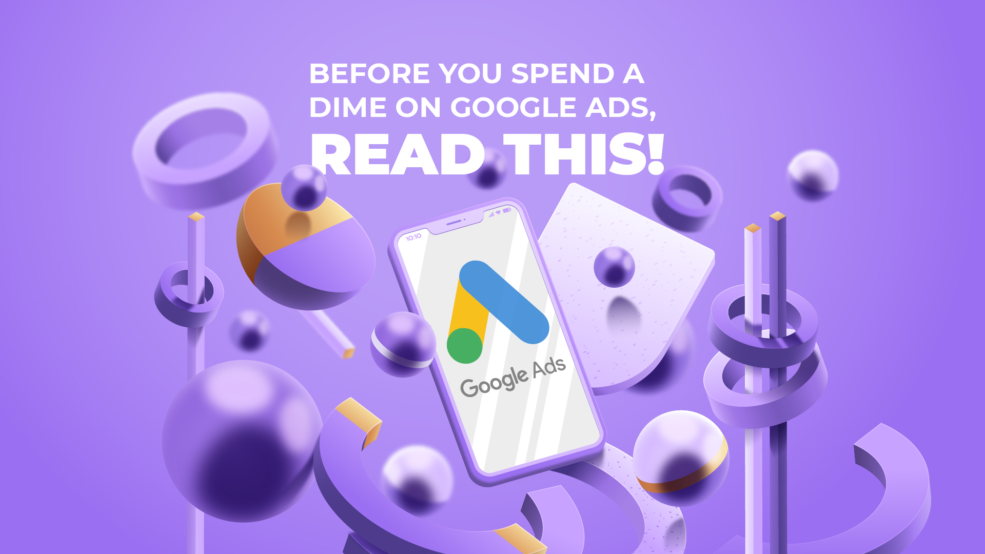 Before you spend a dime on Google Ads, read this!